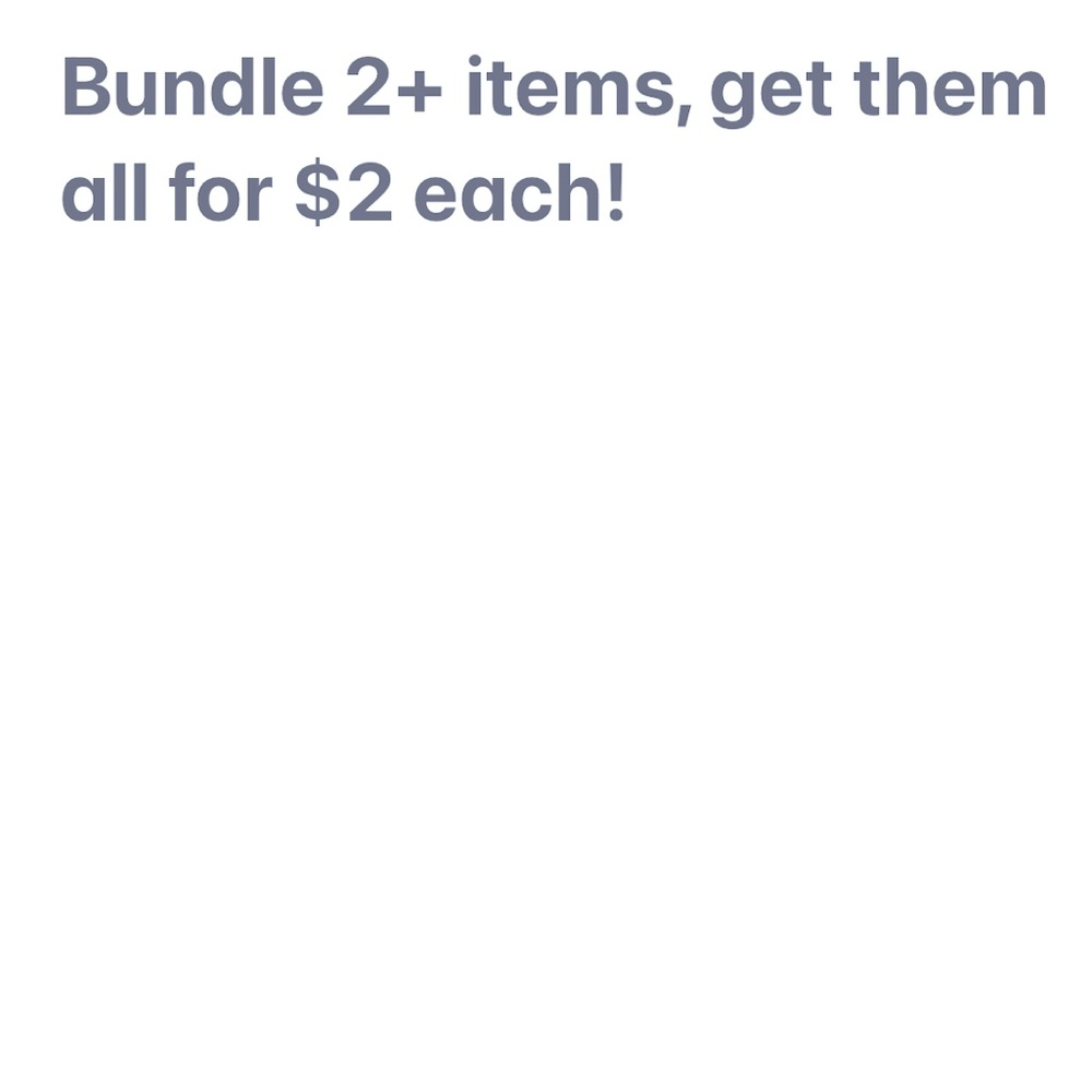 Bundle ANY 2 or more items and get them for $2 each! BIG SALE!